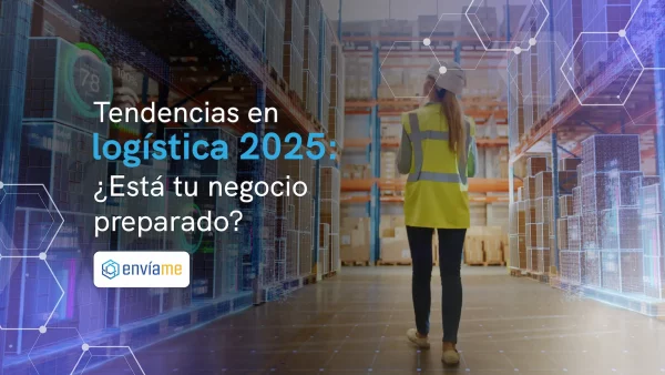 Tendencias en logística 2025: ¿Está tu negocio preparado?