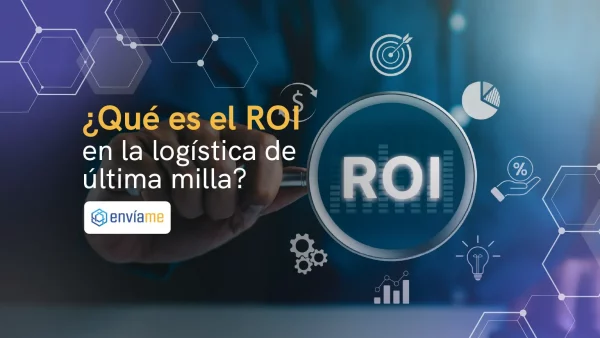 ¿Qué es el ROI en la logística de última milla?