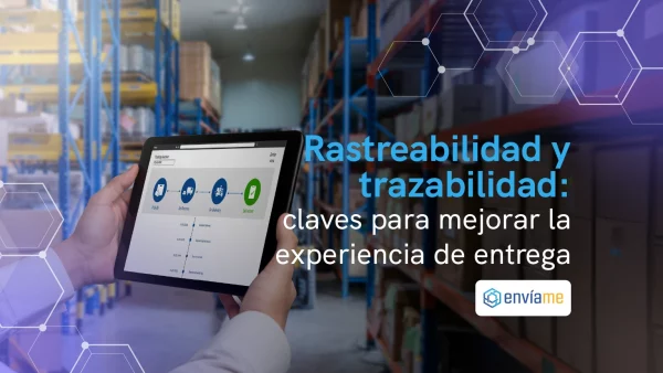 Rastreabilidad y trazabilidad: claves para mejorar la experiencia de entrega